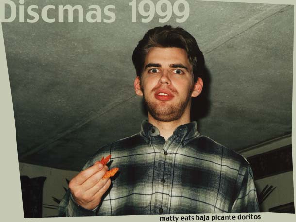 discmas1999:matty eats baja picante